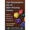 The Postmodern Joy of Role-Playing Games: Agency, Ritual and Meaning in the Medium - Paperback