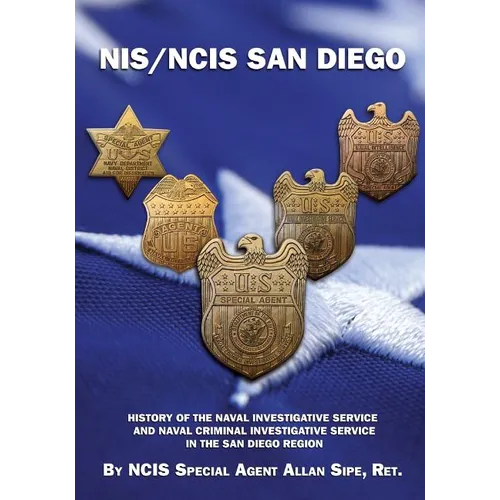NIS/NCIS San Diego: History Of The Naval Investigative Service And Naval Criminal Investigative Service In The San Diego Region - Paperback