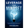 Leverage Your Mindset: Overcome Limiting Beliefs and Amplify Your Life!: Be Less Stressed, Be Happier, and Be More Mindful - Paperback