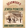 Deadwood's Jewish Pioneers: A Gold Rush Odyssey - Paperback
