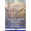 Alsace and Lorraine, from Caesar to Kaiser: 58 B.C. - 1871 A.D. - Paperback