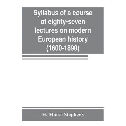 Syllabus of a course of eighty-seven lectures on modern European history (1600-1890) - Paperback