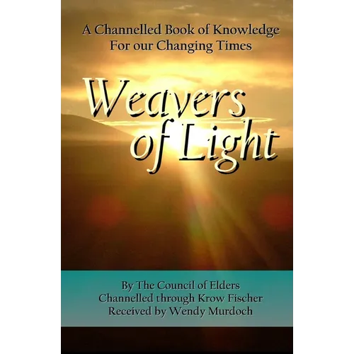 Weavers of Light: A Channelled Book Of Knowledge For Our Changing Times - Paperback