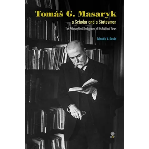 Tomás G. Masaryk a Scholar and a Statesman. The Philosophical Background of His Political Views - Hardcover