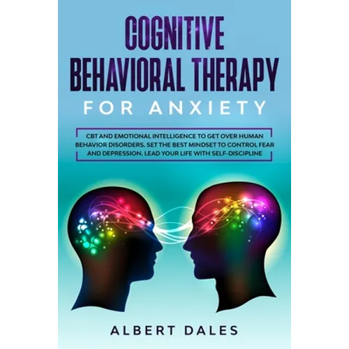 Cognitive Behavioral Therapy for Anxiety: CBT and Emotional Intelligence to get over Human Behavior Disorders. Set the Best Mindset to Control Fear an - Paperback