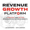 Revenue Growth Platform: A Strategic and Tactical Guidebook for Securing Growth - Paperback