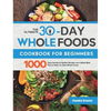 The Ultimate 30-Day Whole Foods Cookbook for Beginners: 1000 Days Quickly & Healthy Recipes and 4-Week Meal Plan to Help You Start Whole Foods - Hardcover