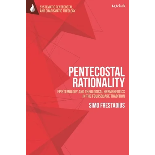 Pentecostal Rationality: Epistemology and Theological Hermeneutics in the Foursquare Tradition - Paperback