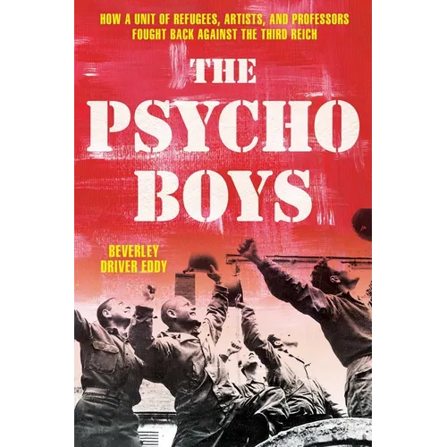 The Psycho Boys: How a Unit of Refugees, Artists, and Professors Fought Back Against the Third Reich - Hardcover