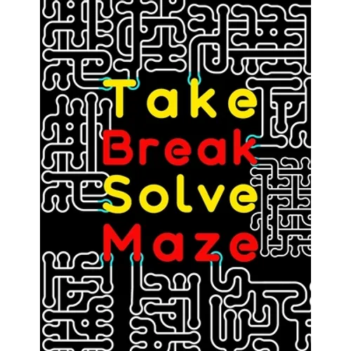 Take Break Solve Maze: 120 Large Print Maze Puzzles for Adults with Easy, Medium & Hard Levels. Maze Activity Book for Adults, Young Adults, - Paperback