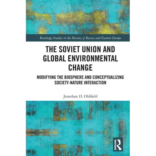 The Soviet Union and Global Environmental Change: Modifying the Biosphere and Conceptualizing Society-Nature Interaction - Paperback