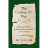 The Cutting-Off Way: Indigenous Warfare in Eastern North America, 1500-1800 - Paperback