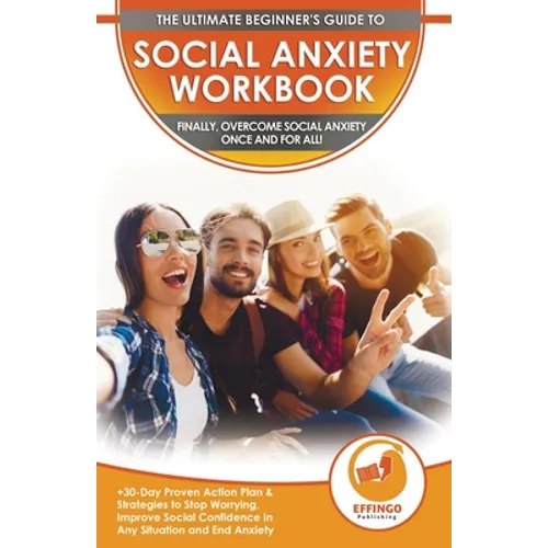 Social Anxiety Workbook: The Ultimate Beginner's Guide to Overcome Social Anxiety - 30-Day Proven Action Plan & Strategies to Stop Worrying, Improve S - Paperback