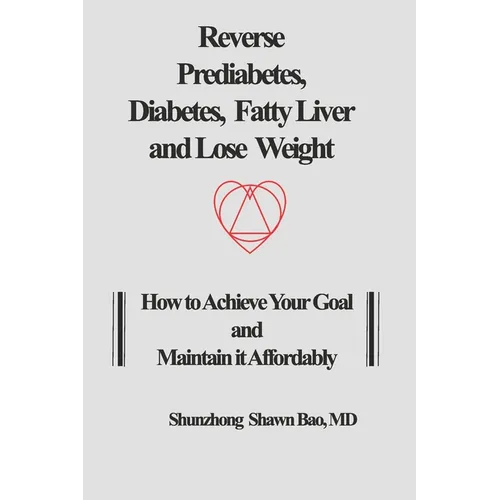 Reverse Prediabetes, Diabetes, Fatty Liver and Lose Weight: How to Achieve Your Goal and Maintain it Affordably - Paperback