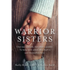 Warrior Sisters: One was a drunk, the other a junkie. To help each other, they had to save themselves first - Paperback