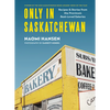 Only in Saskatchewan: Recipes & Stories from the Province's Best-Loved Eateries - Hardcover