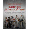 The Catholic Church's Most Influential Religious Military Orders: The Controversial and Mysterious History of the Knights Templar, the Teutonic Knight - Paperback