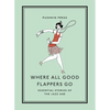 Where All Good Flappers Go: Essential Stories of the Jazz Age - Paperback
