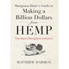 Marijuana Hater's Guide to Making a Billion Dollars from Hemp: The Next Disruptive Industry - Hardcover