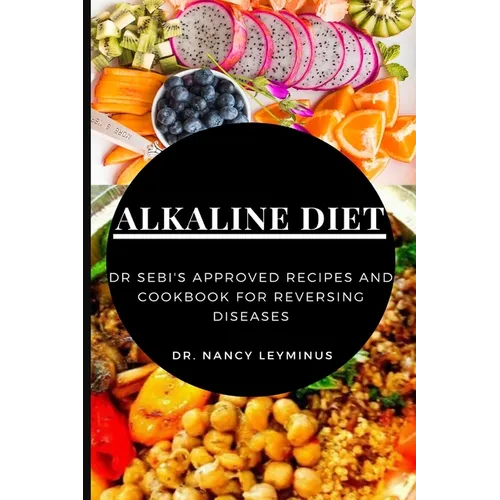 Alkaline Diet: Dr Sebi's Approved Recipes and Cookbook for Reversing Diseases - Paperback