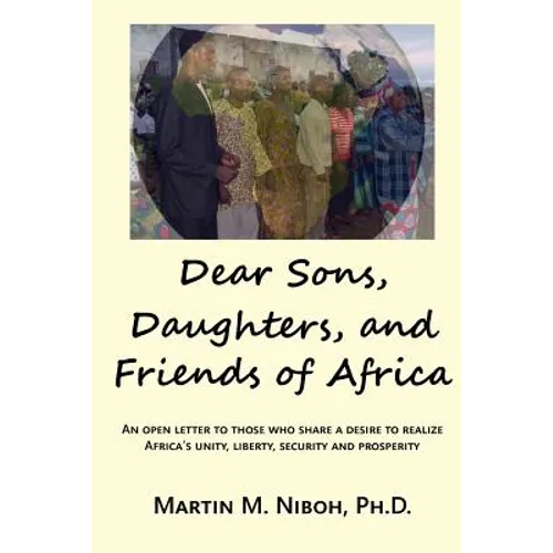 Dear Sons, Daughters, and Friends of Africa: An Open Letter to Those Who Share a Desire to Realize Africa's Unity, Liberty, Security and Prosperity - Paperback