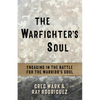 The Warfighter's Soul: Engaging in the Battle for the Warrior's Soul - Paperback