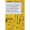 Construct and Repair Your Own Pigeon Cote, Rabbit Hutch, Dog Kennel and Chicken Incubators - Paperback