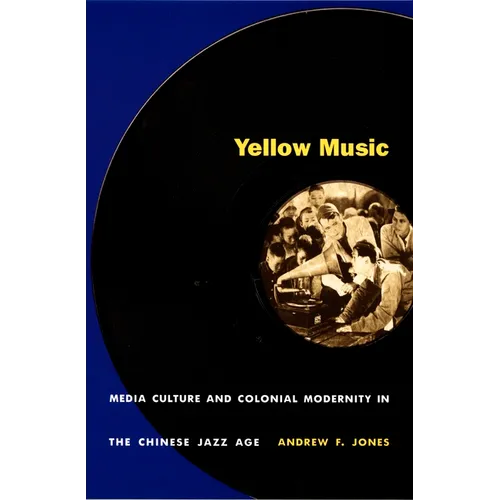 Yellow Music: Media Culture and Colonial Modernity in the Chinese Jazz Age - Paperback