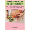 Effective Ways To Lose Weight: 102 Tips On Food And Exercise To Lose Weight - Paperback