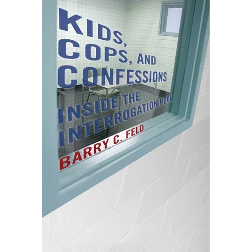 Kids, Cops, and Confessions: Inside the Interrogation Room - Paperback