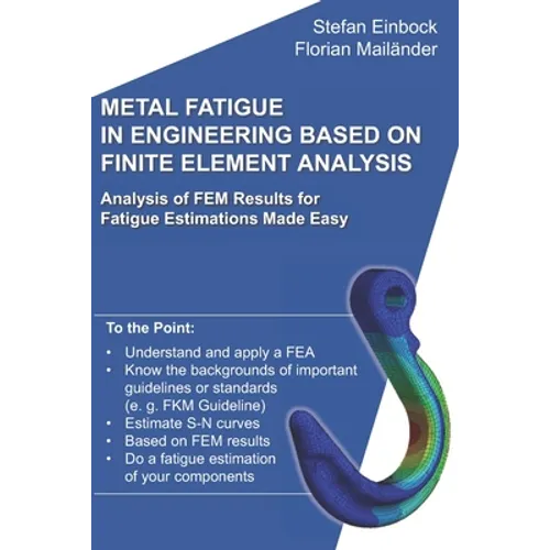 Metal Fatigue in Engineering Based on Finite Element Analysis (FEA): Analysis of FEM Results for Fatigue Estimations Made Easy - Paperback
