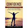 Confidence: The Ultimate Guide to Lead With Authenticity (The Truth About Self-confidence and What It Really Takes to Create It) - Paperback