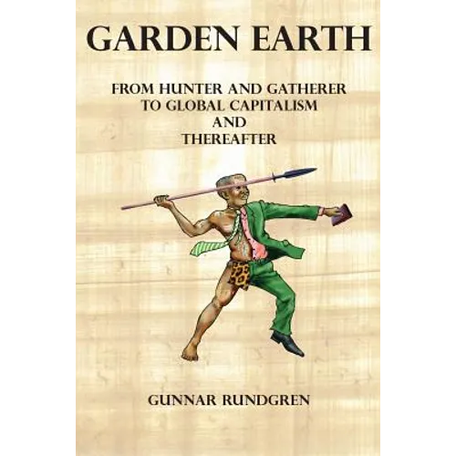 Garden Earth - From Hunter and Gatherers to Global Capitalism and Thereafter - Paperback