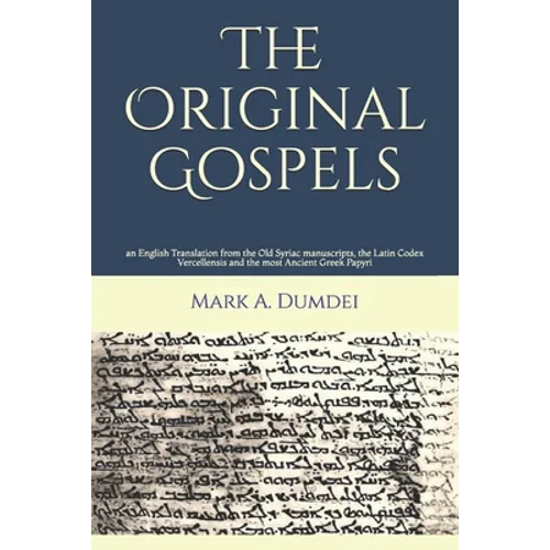 The Original Gospels: an English Translation from the Old Syriac manuscripts, the Latin Codex Vercellensis and the most Ancient Greek Papyri - Paperback