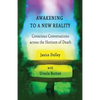 Awakening to a New Reality: Conscious Conversation Across the Horizon of Death - Paperback
