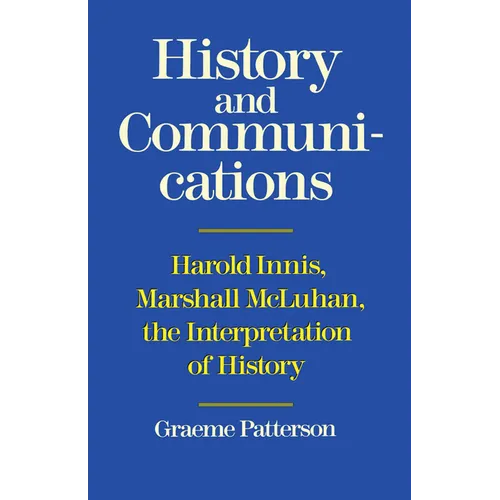 History and Communications: Harold Innis, Marshall McLuhan, the Interpretation of History - Paperback