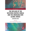 The Decline of the Western-Centric World and the Emerging New Global Order: Contending Views - Paperback