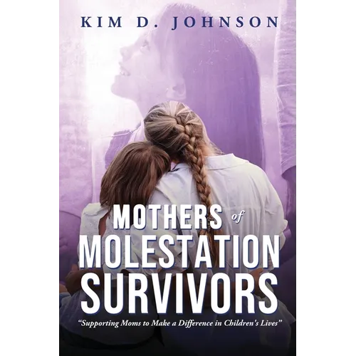 Mothers of Molestation Survivors: Supporting Moms to Make a Difference in Children's Lives - Paperback