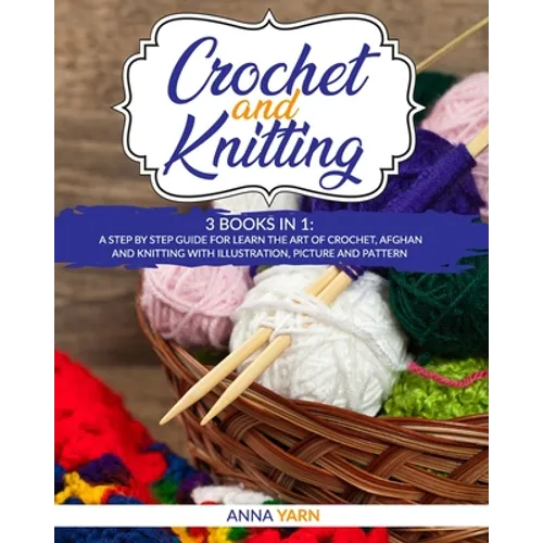 Crochet and Knitting: A Step by Step Guide for Learn the Art of Crochet Afghan an Knitting with Illustration, Picture and Pattern - Paperback