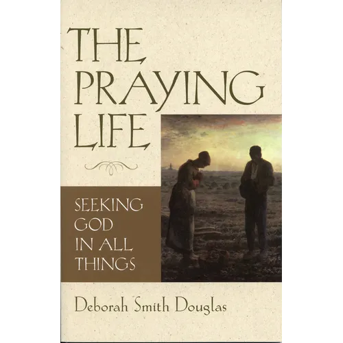 The Praying Life: Seeking God in All Things - Paperback