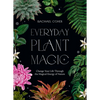 Everyday Plant Magic: Change Your Life Through the Magical Energy of Nature - Hardcover
