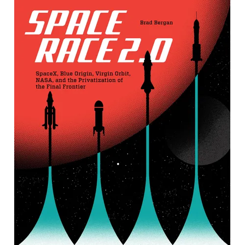 Space Race 2.0: Spacex, Blue Origin, Virgin Galactic, Nasa, and the Privatization of the Final Frontier - Hardcover