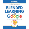 Blended Learning with Google: Your Guide to Dynamic Teaching and Learning - Paperback