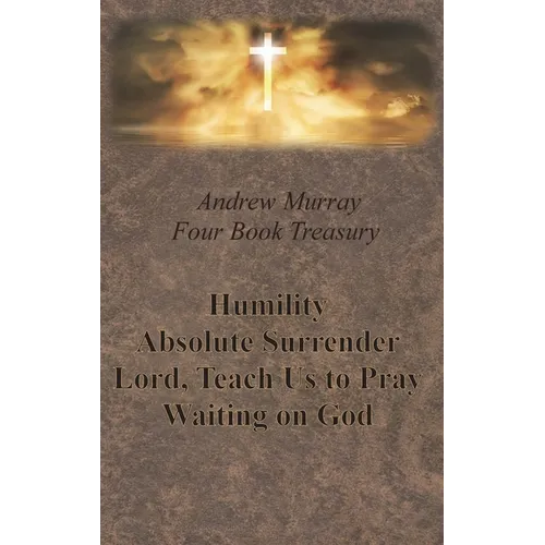 Andrew Murray Four Book Treasury - Humility; Absolute Surrender; Lord, Teach Us to Pray; and Waiting on God - Hardcover