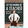 So You Wanna Be a Teacher, a Memoir: 32 Years of Sweat Hogs, Teen Angst, Hall Fights and Lifetime Friends - Paperback