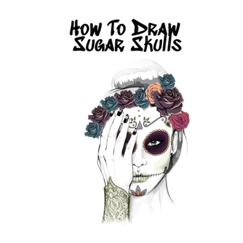 How To Draw Sugar Skulls: Skulls Book For Drawing Dia De Los Muertos Tatoo Sketchbook - Day Of The Dead Sketching Notebook & Drawing Sketch Board For - Paperback