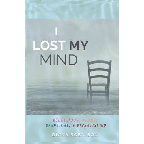 I Lost My Mind: Rebellious, Alone, Skeptical, & Dissatisfied - Paperback
