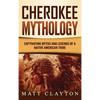 Cherokee Mythology: Captivating Myths and Legends of a Native American Tribe - Hardcover