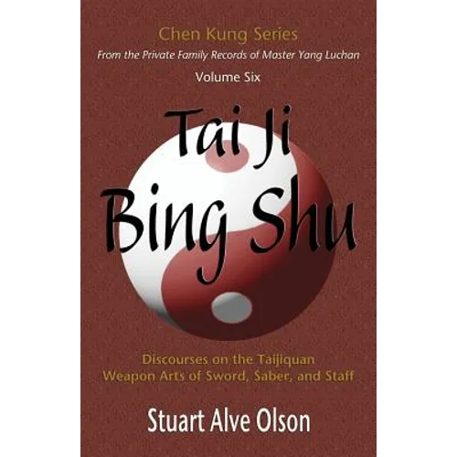 Tai Ji Bing Shu: Discourses on the Taijiquan Weapon Arts of Sword, Saber, and Staff - Paperback
