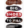 Big Shoes to Fill: Stepping Into a Leadership Role...Without Stepping in It - Hardcover